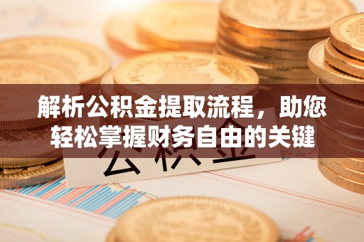 珲春解析公积金提取流程，助您轻松掌握财务自由的关键