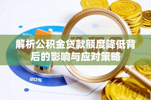 珲春解析公积金贷款额度降低背后的影响与应对策略