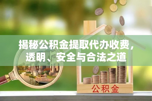 珲春揭秘公积金提取代办收费，透明、安全与合法之道