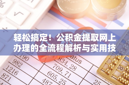 珲春轻松搞定！公积金提取网上办理的全流程解析与实用技巧
