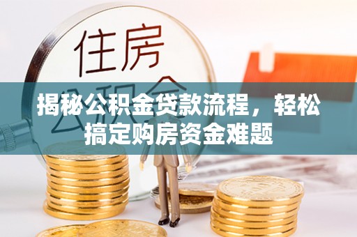 珲春揭秘公积金贷款流程，轻松搞定购房资金难题