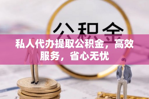 珲春私人代办提取公积金，高效服务，省心无忧