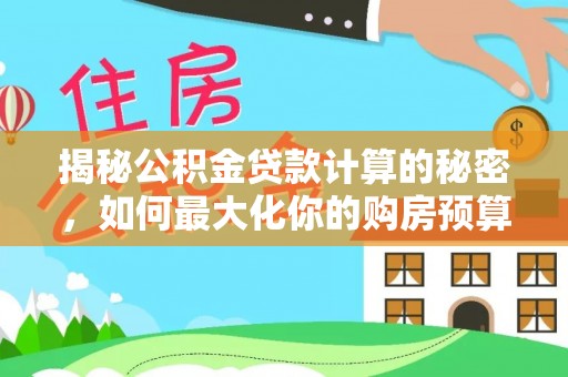 珲春揭秘公积金贷款计算的秘密，如何最大化你的购房预算