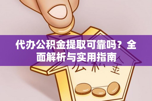 珲春代办公积金提取可靠吗？全面解析与实用指南