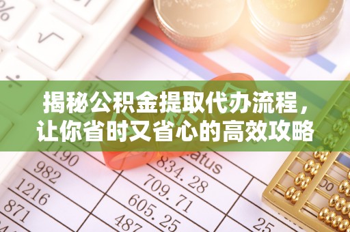 珲春揭秘公积金提取代办流程，让你省时又省心的高效攻略