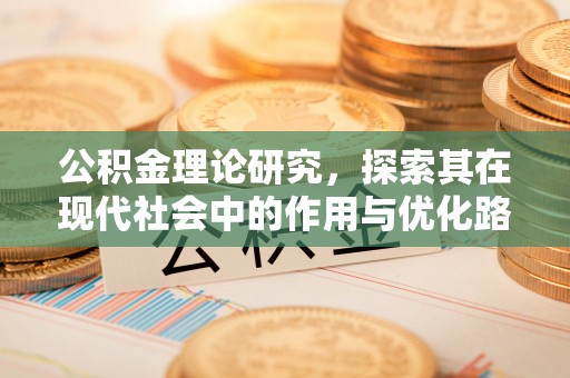 珲春公积金理论研究，探索其在现代社会中的作用与优化路径