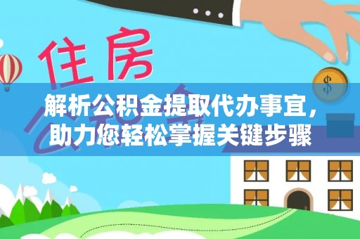 珲春解析公积金提取代办事宜，助力您轻松掌握关键步骤