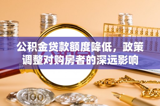 珲春公积金贷款额度降低，政策调整对购房者的深远影响