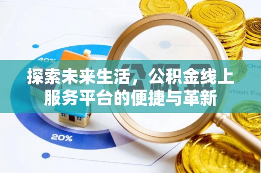 珲春探索未来生活，公积金线上服务平台的便捷与革新