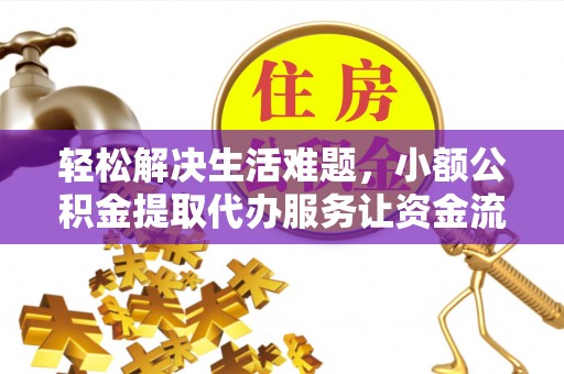 珲春轻松解决生活难题，小额公积金提取代办服务让资金流动更便捷