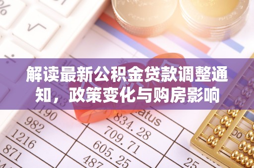 珲春解读最新公积金贷款调整通知，政策变化与购房影响