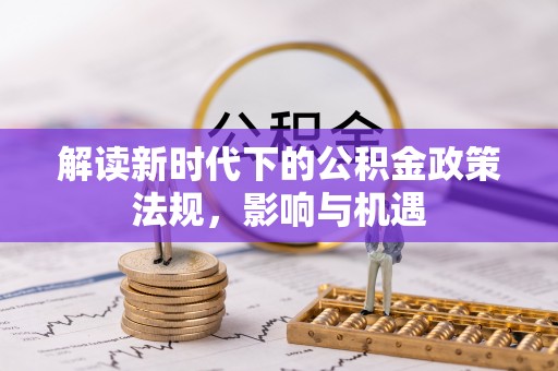 珲春解读新时代下的公积金政策法规，影响与机遇