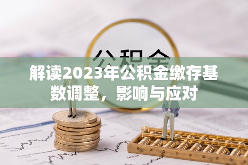 珲春解读2023年公积金缴存基数调整，影响与应对