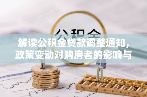 珲春解读公积金贷款调整通知，政策变动对购房者的影响与应对策略