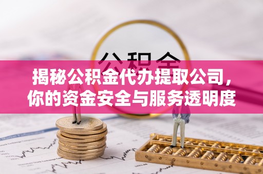 珲春揭秘公积金代办提取公司，你的资金安全与服务透明度全解析