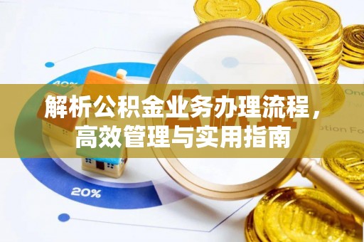 珲春解析公积金业务办理流程，高效管理与实用指南