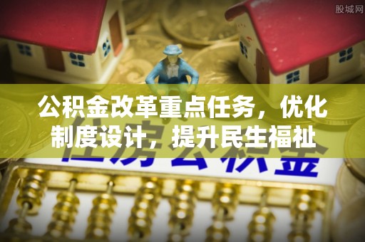 珲春公积金改革重点任务，优化制度设计，提升民生福祉