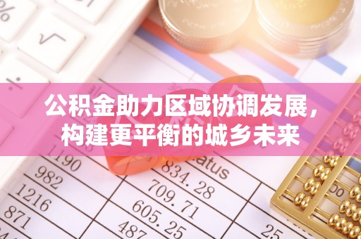 珲春公积金助力区域协调发展，构建更平衡的城乡未来