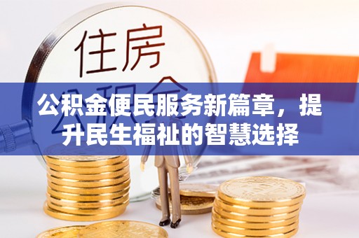珲春公积金便民服务新篇章，提升民生福祉的智慧选择