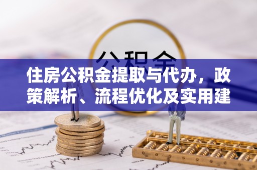 珲春住房公积金提取与代办，政策解析、流程优化及实用建议