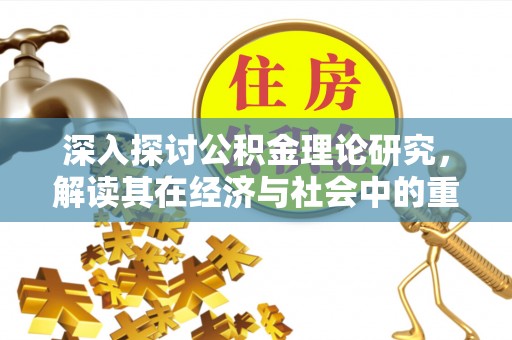 珲春深入探讨公积金理论研究，解读其在经济与社会中的重要角色