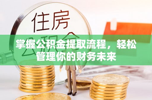 珲春掌握公积金提取流程，轻松管理你的财务未来