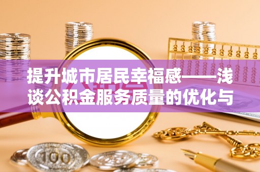 珲春提升城市居民幸福感——浅谈公积金服务质量的优化与未来