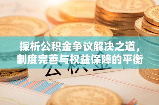 珲春探析公积金争议解决之道，制度完善与权益保障的平衡点