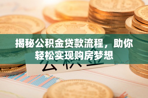 珲春揭秘公积金贷款流程，助你轻松实现购房梦想