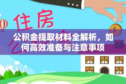 珲春公积金提取材料全解析，如何高效准备与注意事项