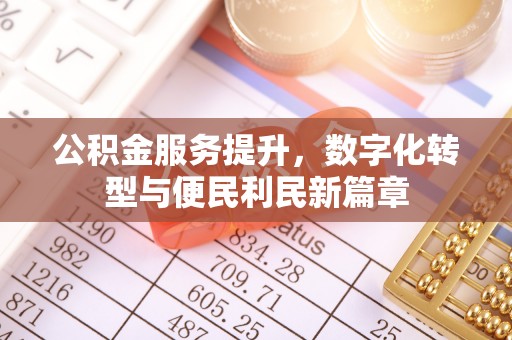 珲春公积金服务提升，数字化转型与便民利民新篇章