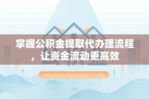 珲春掌握公积金提取代办理流程，让资金流动更高效