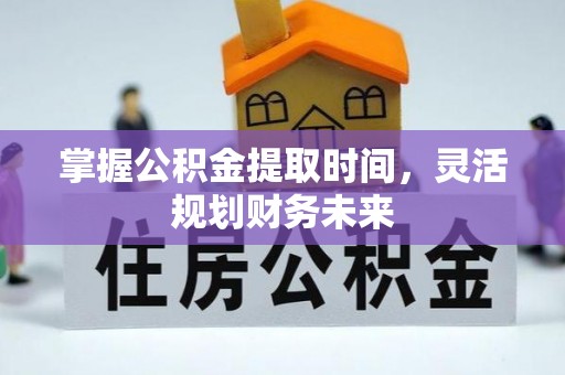 珲春掌握公积金提取时间，灵活规划财务未来