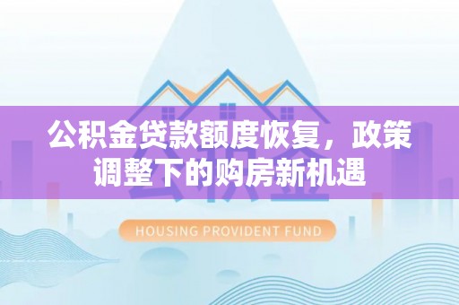 珲春公积金贷款额度恢复，政策调整下的购房新机遇