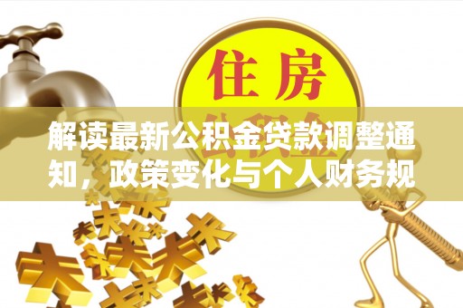 珲春解读最新公积金贷款调整通知，政策变化与个人财务规划的影响
