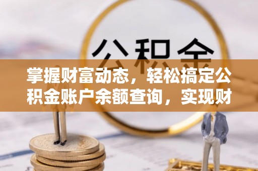 珲春掌握财富动态，轻松搞定公积金账户余额查询，实现财务自由第一步