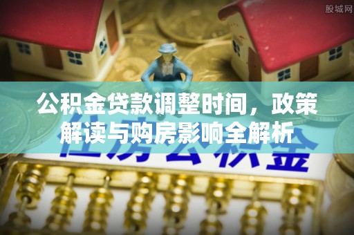 珲春公积金贷款调整时间，政策解读与购房影响全解析