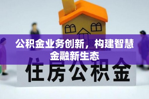 珲春公积金业务创新，构建智慧金融新生态