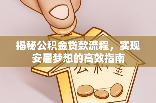 珲春揭秘公积金贷款流程，实现安居梦想的高效指南
