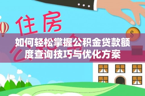 珲春如何轻松掌握公积金贷款额度查询技巧与优化方案