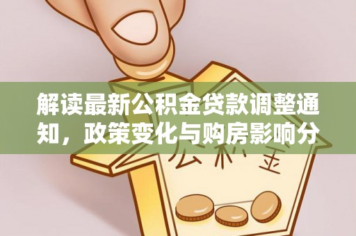 珲春解读最新公积金贷款调整通知，政策变化与购房影响分析