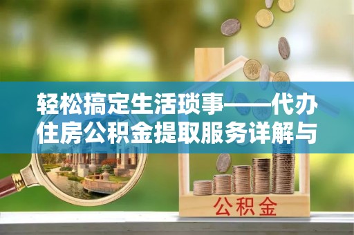 珲春轻松搞定生活琐事——代办住房公积金提取服务详解与实用指南