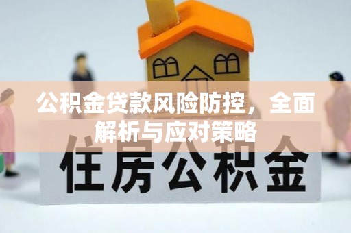 珲春公积金贷款风险防控，全面解析与应对策略