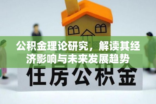 珲春公积金理论研究，解读其经济影响与未来发展趋势