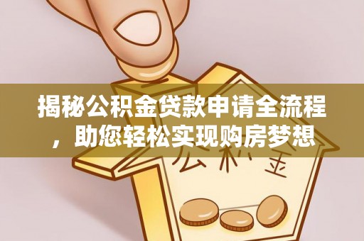 珲春揭秘公积金贷款申请全流程，助您轻松实现购房梦想