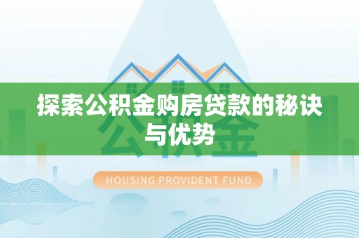 珲春探索公积金购房贷款的秘诀与优势
