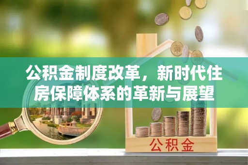 珲春公积金制度改革，新时代住房保障体系的革新与展望