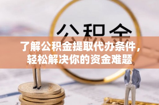 珲春了解公积金提取代办条件，轻松解决你的资金难题