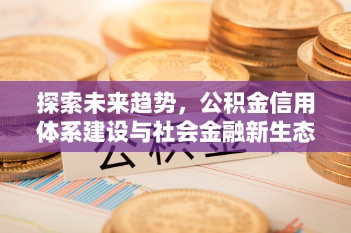 珲春探索未来趋势，公积金信用体系建设与社会金融新生态