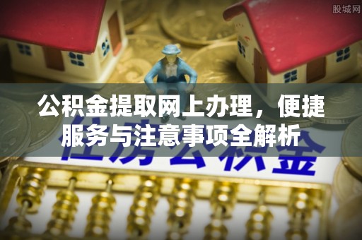珲春公积金提取网上办理，便捷服务与注意事项全解析